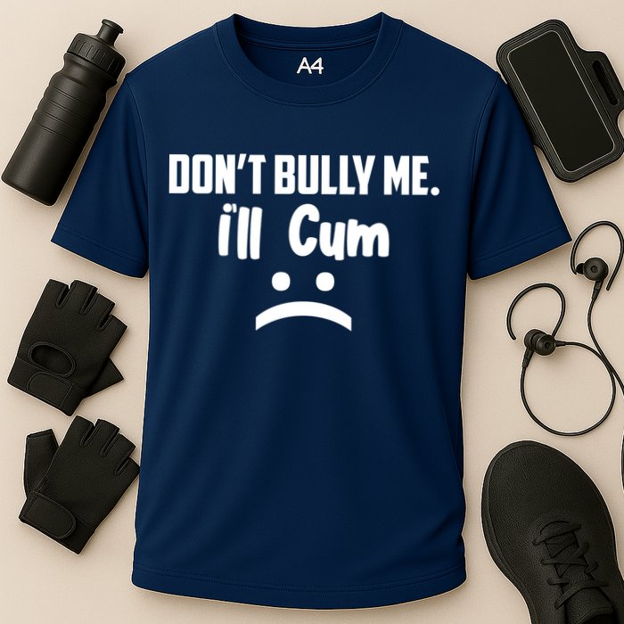 Don't Bully Me I'll Cum Funny Performance Shirt
