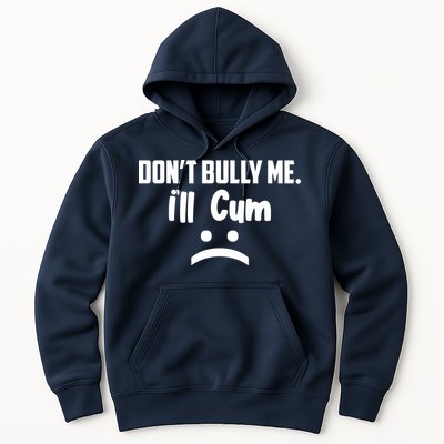 Don't Bully Me I'll Cum Funny Hoodie