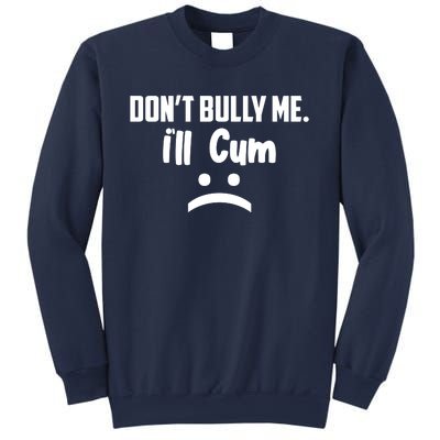 Don't Bully Me I'll Cum Funny Sweatshirt