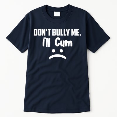 Don't Bully Me I'll Cum Funny Tall T-Shirt