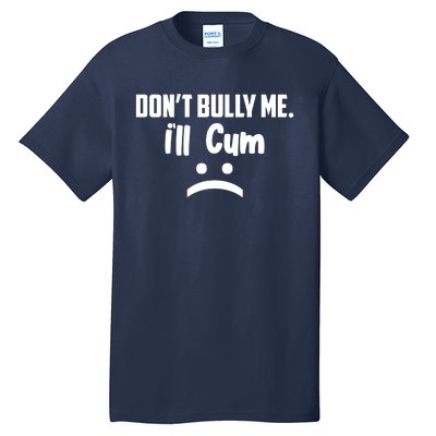 Don't Bully Me I'll Cum Funny Tall T-Shirt