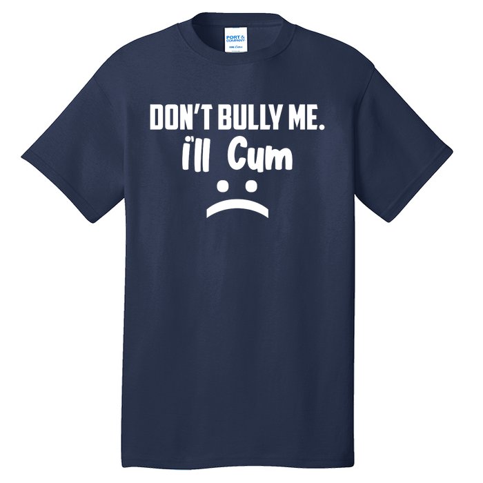 Don't Bully Me I'll Cum Funny Tall T-Shirt