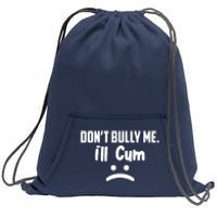 Don't Bully Me I'll Cum Funny Sweatshirt Cinch Pack Bag