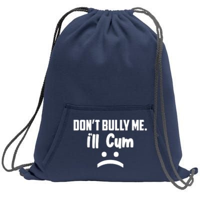 Don't Bully Me I'll Cum Funny Sweatshirt Cinch Pack Bag