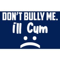 Don't Bully Me I'll Cum Funny Bumper Sticker