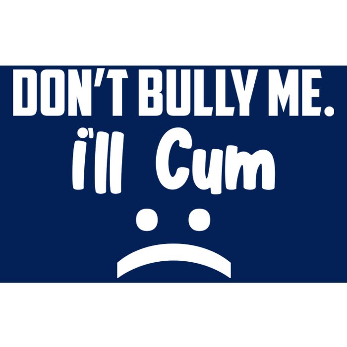 Don't Bully Me I'll Cum Funny Bumper Sticker