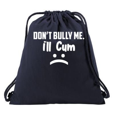 Don't Bully Me I'll Cum Funny Drawstring Bag