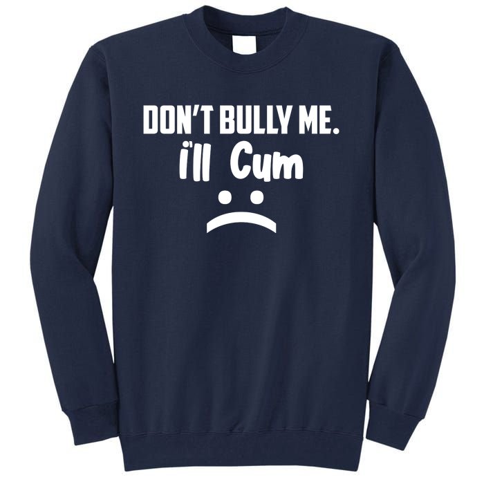 Don't Bully Me I'll Cum Funny Tall Sweatshirt