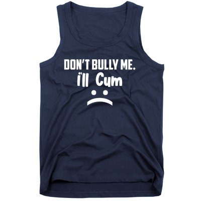 Don't Bully Me I'll Cum Funny Tank Top