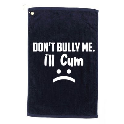 Don't Bully Me I'll Cum Funny Platinum Collection Golf Towel