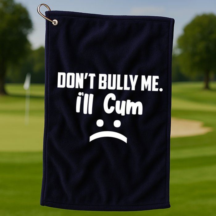 Don't Bully Me I'll Cum Funny Golf Towel