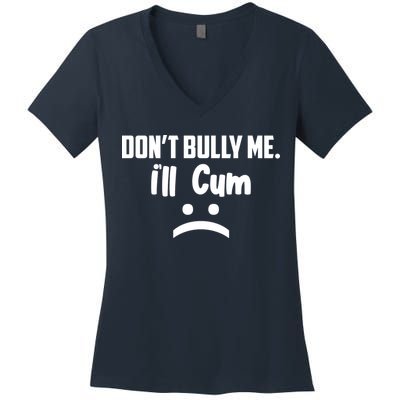 Don't Bully Me I'll Cum Funny Women's V-Neck T-Shirt