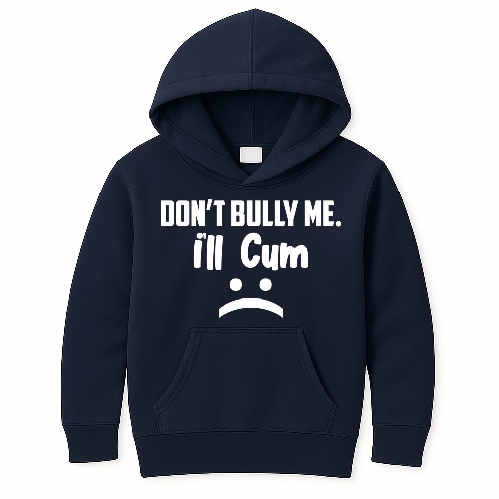 Don't Bully Me I'll Cum Funny Kids Hoodie