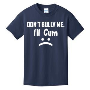 Don't Bully Me I'll Cum Funny Kids T-Shirt