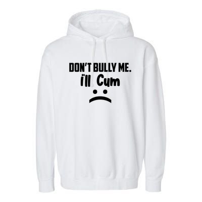 Don't Bully Me I'll Cum Funny Garment-Dyed Fleece Hoodie