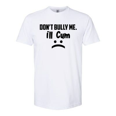 Don't Bully Me I'll Cum Funny Softstyle CVC T-Shirt