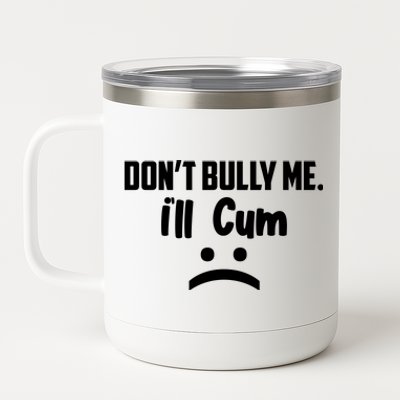 Don't Bully Me I'll Cum Funny 12 oz Stainless Steel Tumbler Cup