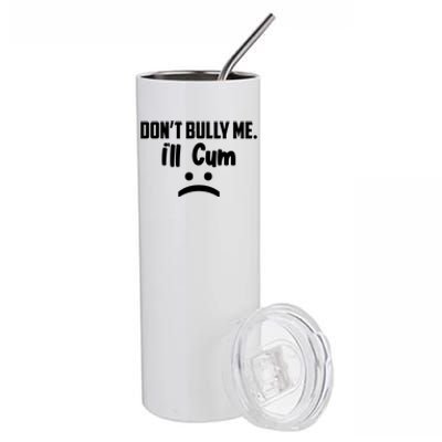 Don't Bully Me I'll Cum Funny Stainless Steel Tumbler