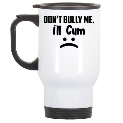 Don't Bully Me I'll Cum Funny Stainless Steel Travel Mug