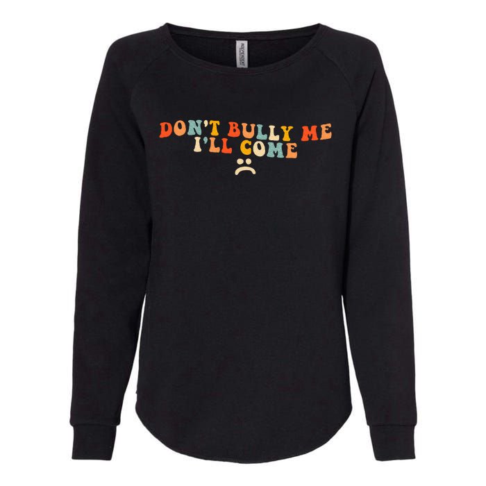 DonT Bully Me ILl Come Womens California Wash Sweatshirt