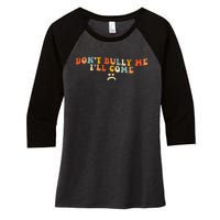 DonT Bully Me ILl Come Women's Tri-Blend 3/4-Sleeve Raglan Shirt