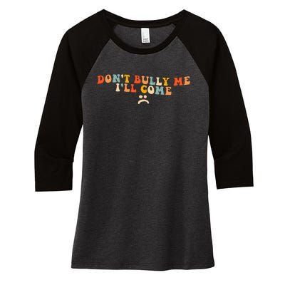 DonT Bully Me ILl Come Women's Tri-Blend 3/4-Sleeve Raglan Shirt