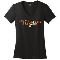 DonT Bully Me ILl Come Women's V-Neck T-Shirt