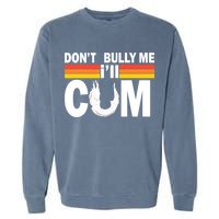 Don't Bully Me I'll Come Garment-Dyed Sweatshirt