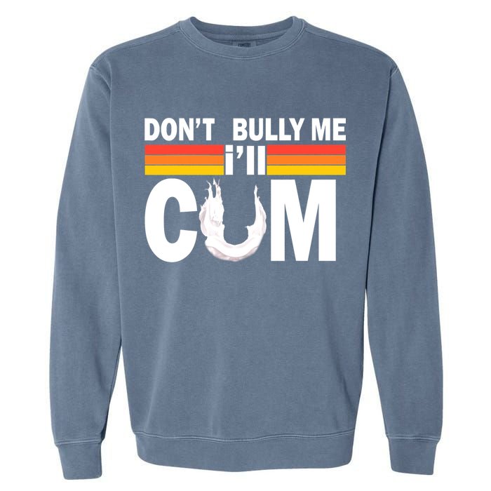 Don't Bully Me I'll Come Garment-Dyed Sweatshirt