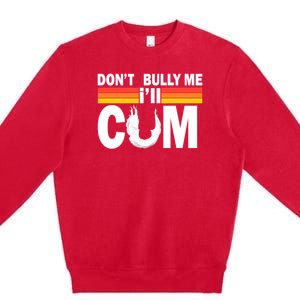 Don't Bully Me I'll Come Premium Crewneck Sweatshirt