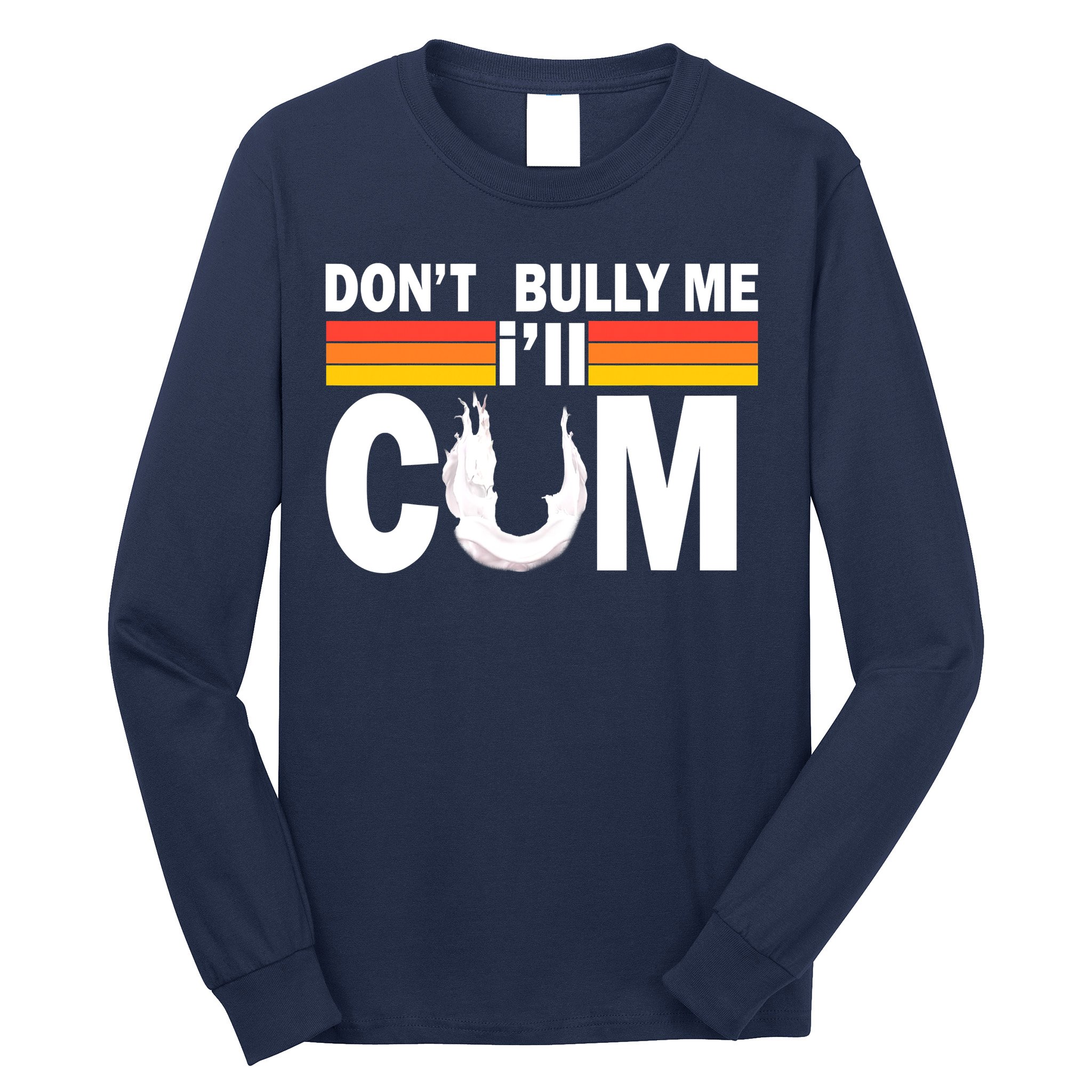 Don't Bully Me I'll Come Long Sleeve Shirt