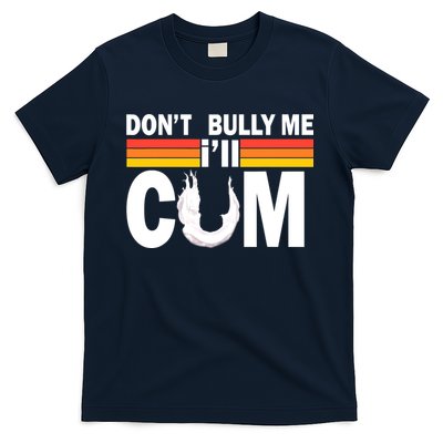 Don't Bully Me I'll Come T-Shirt
