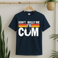 Don't Bully Me I'll Come T-Shirt
