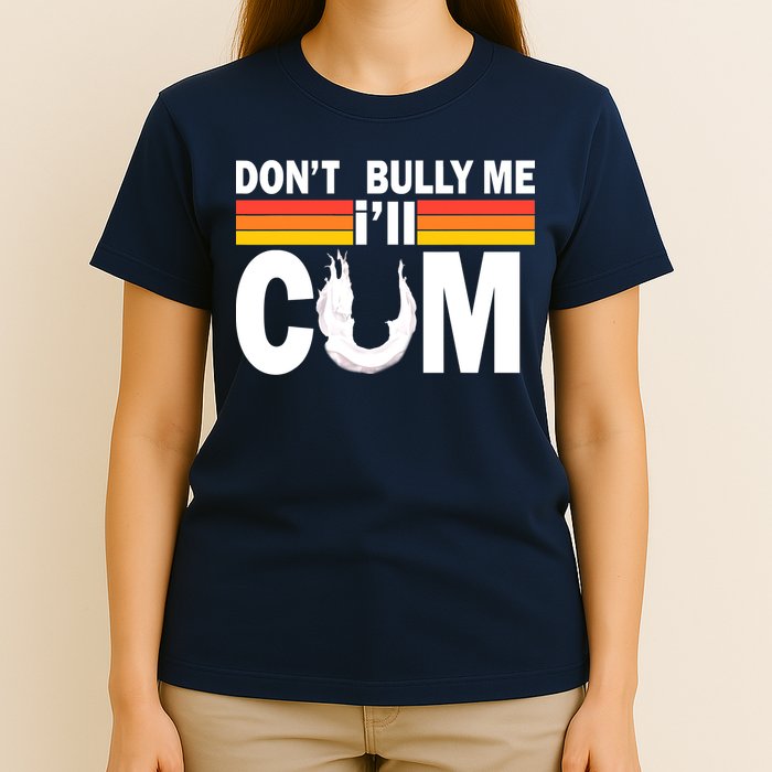 Don't Bully Me I'll Come T-Shirt