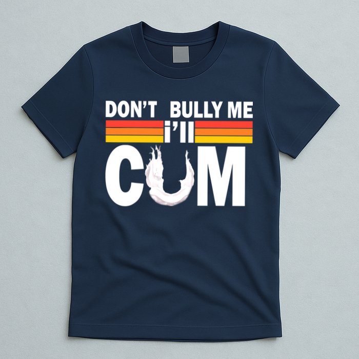 Don't Bully Me I'll Come T-Shirt