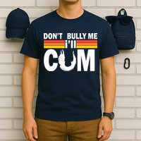 Don't Bully Me I'll Come T-Shirt
