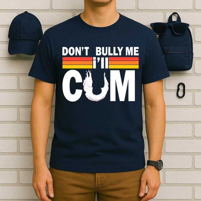 Don't Bully Me I'll Come T-Shirt