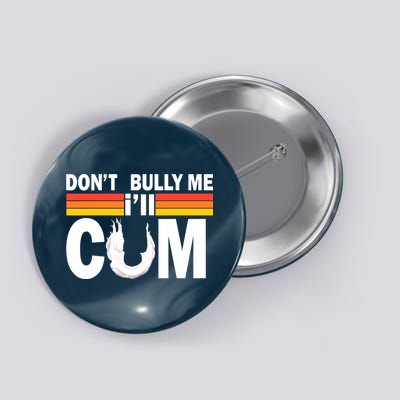 Don't Bully Me I'll Come Button