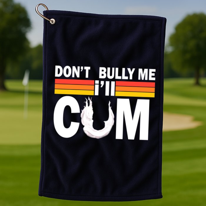 Don't Bully Me I'll Come Golf Towel