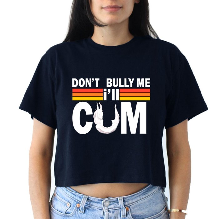 Don't Bully Me I'll Come Crop Top