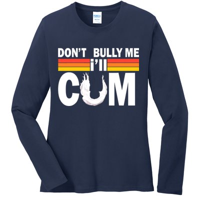 Don't Bully Me I'll Come Ladies Long Sleeve Shirt