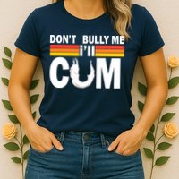 Don't Bully Me I'll Come Womens T-Shirt