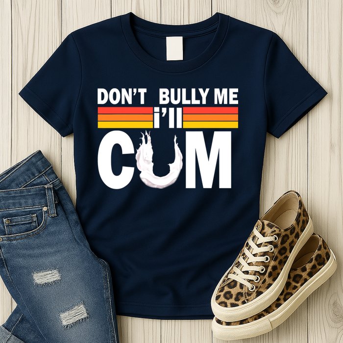 Don't Bully Me I'll Come Womens T-Shirt