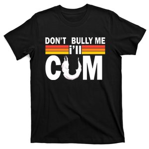 Dont Bully Me Ill Come T-Shirt