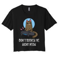 Don't Bother Me Right Meow  Funny Video Gamer & Cat Lover Women's Crop Top Tee