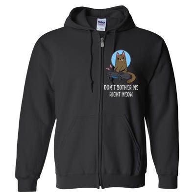 Don't Bother Me Right Meow  Funny Video Gamer & Cat Lover Full Zip Hoodie