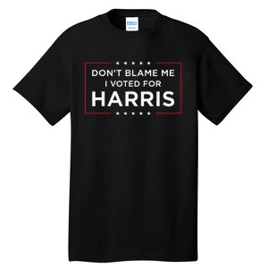 DonT Blame Me I Voted For Harris Tall T-Shirt