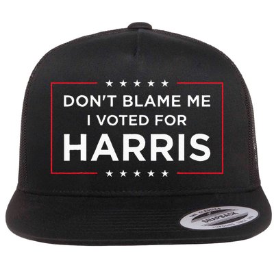 DonT Blame Me I Voted For Harris Flat Bill Trucker Hat
