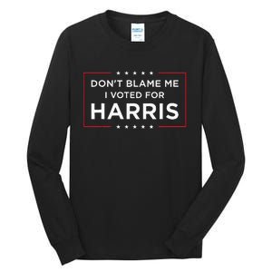 DonT Blame Me I Voted For Harris Tall Long Sleeve T-Shirt