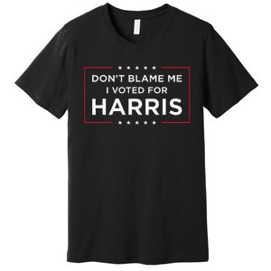 DonT Blame Me I Voted For Harris Premium T-Shirt